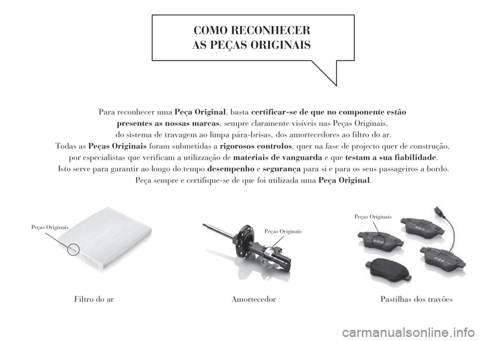Lancia Delta 2013  Manual de Uso e Manutenção (in Portuguese) COMO RECONHECER 
AS PEÇAS ORIGINAIS
Filtro do ar
Peças Originais
AmortecedorPastilhas dos travões
Para reconhecer uma Peça Original, basta certificar-se de que no componente estão 
presentes as n
