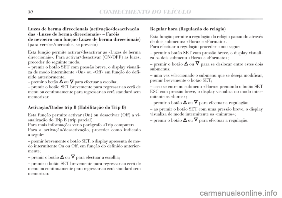 Lancia Delta 2012 Manual de Uso e Manutenção (in Portuguese) 30CONHECIMENTO DO VEÍCULO
Luzes de berma direccionais (activação/desactivação
das «Luzes de berma direccionais» – Faróis
de nevoeiro com função Luzes de berma direccionais)
(para versões Lancia Delta 2012 Manual de Uso e Manutenção (in Portuguese) 30CONHECIMENTO DO VEÍCULO
Luzes de berma direccionais (activação/desactivação
das «Luzes de berma direccionais» – Faróis
de nevoeiro com função Luzes de berma direccionais)
(para versões