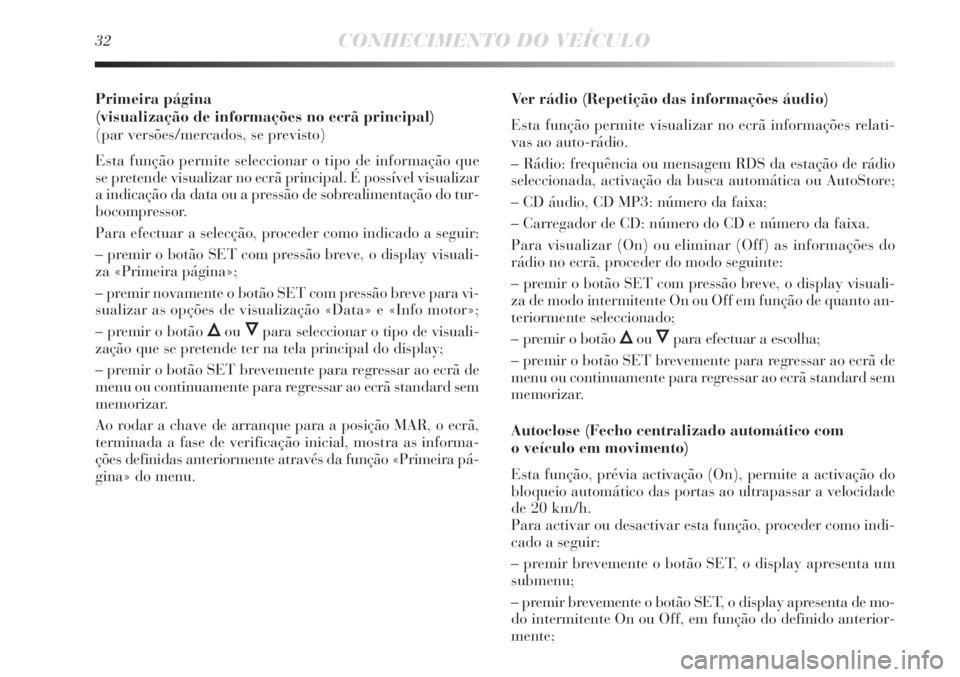 Lancia Delta 2013  Manual de Uso e Manutenção (in Portuguese) 32CONHECIMENTO DO VEÍCULO
Primeira página 
(visualização de informações no ecrã principal) 
(par versões/mercados, se previsto)
Esta função permite seleccionar o tipo de informação que
se 