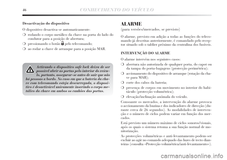 Lancia Delta 2013  Manual de Uso e Manutenção (in Portuguese) 46CONHECIMENTO DO VEÍCULO
ALARME
(para versões/mercados, se previsto)
O alarme, previsto em adição a todas as funções do teleco-
mando já descritas anteriormente, é comandado pelo recep-
tor s