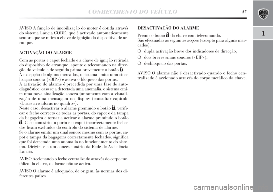 Lancia Delta 2013 Manual de Uso e Manutenção (in Portuguese) CONHECIMENTO DO VEÍCULO47
1
AVISO A função de imobilização do motor é obtida através
do sistema Lancia CODE, que é activado automaticamente
sempre que se retira a chave de ignição do disposi Lancia Delta 2013 Manual de Uso e Manutenção (in Portuguese) CONHECIMENTO DO VEÍCULO47
1
AVISO A função de imobilização do motor é obtida através
do sistema Lancia CODE, que é activado automaticamente
sempre que se retira a chave de ignição do disposi