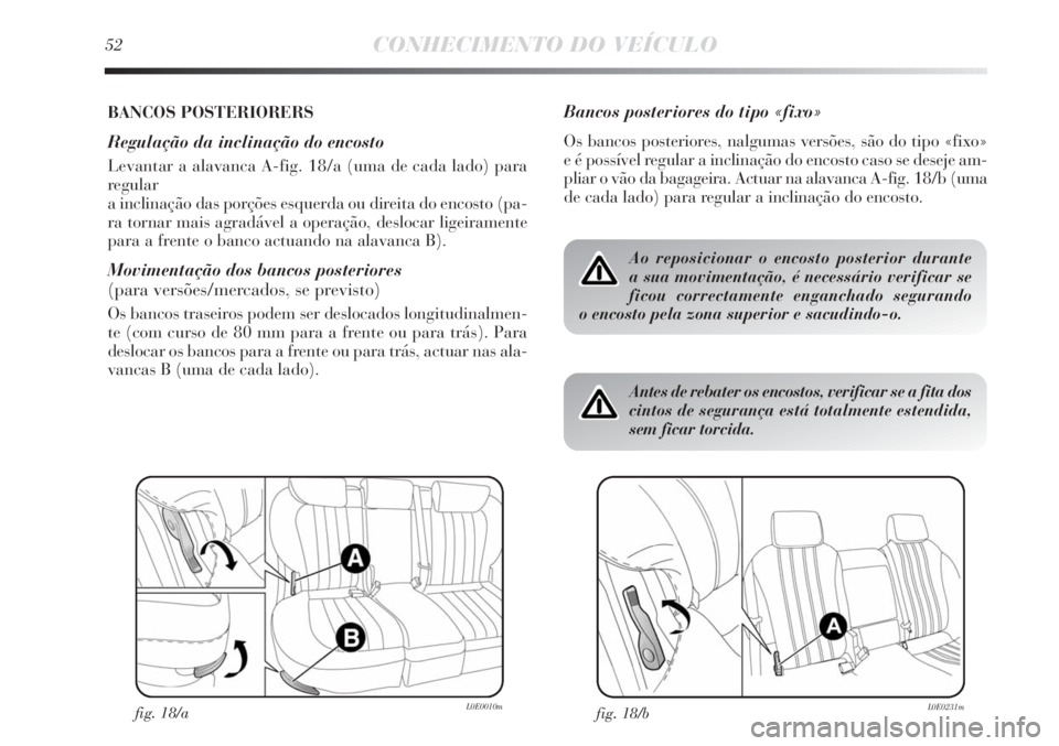 Lancia Delta 2013  Manual de Uso e Manutenção (in Portuguese) 52CONHECIMENTO DO VEÍCULO
BANCOS POSTERIORERS 
Regulação da inclinação do encosto
Levantar a alavanca A-fig. 18/a (uma de cada lado) para
regular 
a inclinação das porções esquerda ou direita