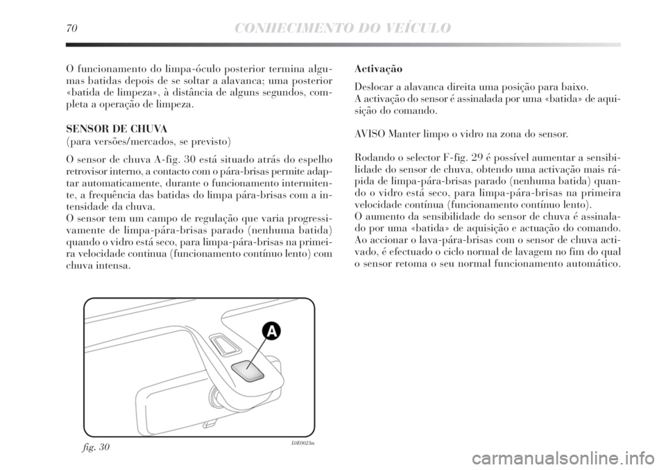 Lancia Delta 2013 Manual de Uso e Manutenção (in Portuguese) 70CONHECIMENTO DO VEÍCULO
O funcionamento do limpa-óculo posterior termina algu-
mas batidas depois de se soltar a alavanca; uma posterior
«batida de limpeza», à distância de alguns segundos, co Lancia Delta 2013 Manual de Uso e Manutenção (in Portuguese) 70CONHECIMENTO DO VEÍCULO
O funcionamento do limpa-óculo posterior termina algu-
mas batidas depois de se soltar a alavanca; uma posterior
«batida de limpeza», à distância de alguns segundos, co