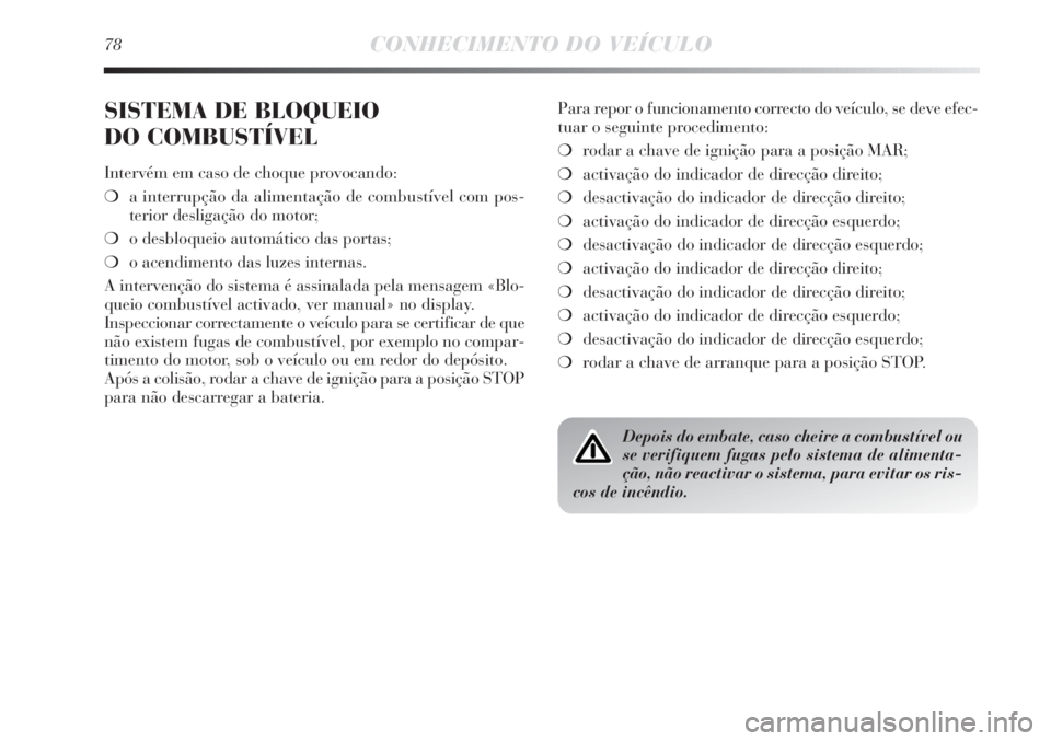 Lancia Delta 2013 Manual de Uso e Manutenção (in Portuguese) 78CONHECIMENTO DO VEÍCULO
SISTEMA DE BLOQUEIO
DO COMBUSTÍVEL
Intervém em caso de choque provocando:
❍a interrupção da alimentação de combustível com pos-
terior desligação do motor;
❍o Lancia Delta 2013 Manual de Uso e Manutenção (in Portuguese) 78CONHECIMENTO DO VEÍCULO
SISTEMA DE BLOQUEIO
DO COMBUSTÍVEL
Intervém em caso de choque provocando:
❍a interrupção da alimentação de combustível com pos-
terior desligação do motor;
❍o