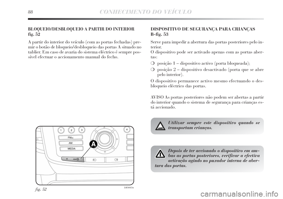 Lancia Delta 2013 Manual de Uso e Manutenção (in Portuguese) 88CONHECIMENTO DO VEÍCULO
BLOQUEIO/DESBLOQUEIO A PARTIR DO INTERIOR
fig. 52
A partir do interior do veículo (com as portas fechadas) pre-
mir o botão de bloqueio/desbloqueio das portas A situado no Lancia Delta 2013 Manual de Uso e Manutenção (in Portuguese) 88CONHECIMENTO DO VEÍCULO
BLOQUEIO/DESBLOQUEIO A PARTIR DO INTERIOR
fig. 52
A partir do interior do veículo (com as portas fechadas) pre-
mir o botão de bloqueio/desbloqueio das portas A situado no