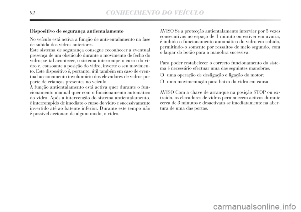 Lancia Delta 2013  Manual de Uso e Manutenção (in Portuguese) 92CONHECIMENTO DO VEÍCULO
Dispositivo de segurança antientalamento 
No veículo está activa a função de anti-entalamento na fase
de subida dos vidros anteriores.
Este sistema de segurança conseg
