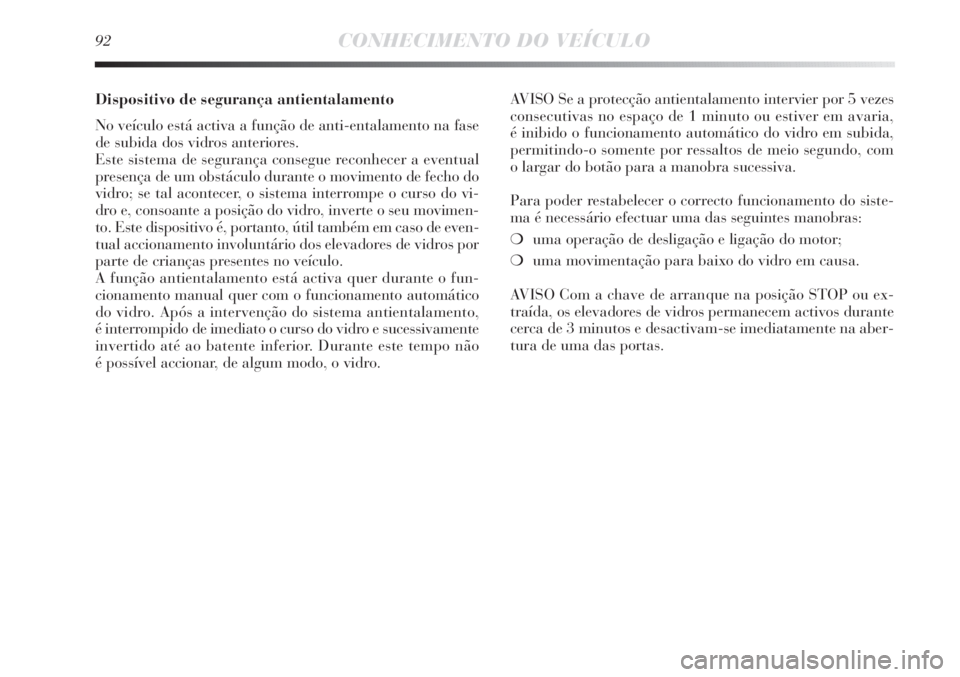 Lancia Delta 2013 Manual de Uso e Manutenção (in Portuguese) 92CONHECIMENTO DO VEÍCULO
Dispositivo de segurança antientalamento
No veículo está activa a função de anti-entalamento na fase
de subida dos vidros anteriores.
Este sistema de segurança conseg Lancia Delta 2013 Manual de Uso e Manutenção (in Portuguese) 92CONHECIMENTO DO VEÍCULO
Dispositivo de segurança antientalamento
No veículo está activa a função de anti-entalamento na fase
de subida dos vidros anteriores.
Este sistema de segurança conseg