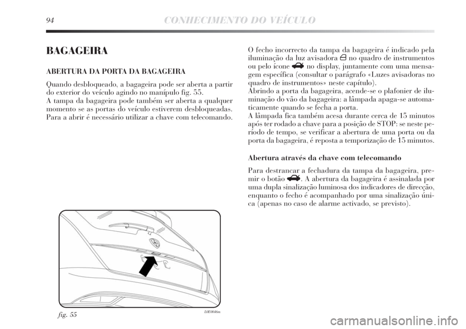 Lancia Delta 2013  Manual de Uso e Manutenção (in Portuguese) 94CONHECIMENTO DO VEÍCULO
BAGAGEIRA
ABERTURA DA PORTA DA BAGAGEIRA
Quando desbloqueado, a bagageira pode ser aberta a partir
do exterior do veículo agindo no manípulo fig. 55.
A tampa da bagageira 