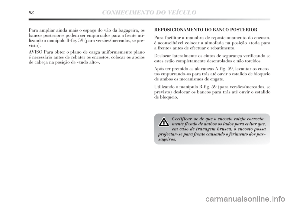 Lancia Delta 2013 Manual de Uso e Manutenção (in Portuguese) 98CONHECIMENTO DO VEÍCULO
Para ampliar ainda mais o espaço do vão da bagageira, os
bancos posteriores podem ser empurrados para a frente uti-
lizando o manípulo B-fig. 59 (para versões/mercados, Lancia Delta 2013 Manual de Uso e Manutenção (in Portuguese) 98CONHECIMENTO DO VEÍCULO
Para ampliar ainda mais o espaço do vão da bagageira, os
bancos posteriores podem ser empurrados para a frente uti-
lizando o manípulo B-fig. 59 (para versões/mercados,