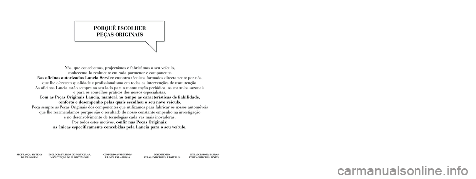 Lancia Delta 2014 Manual de Uso e Manutenção (in Portuguese) Nós, que concebemos, projectámos e fabricámos o seu veículo,
conhecemo-lo realmente em cada pormenor e componente.
Nas oficinas autorizadas Lancia Service encontra técnicos formados directament Lancia Delta 2014 Manual de Uso e Manutenção (in Portuguese) Nós, que concebemos, projectámos e fabricámos o seu veículo,
conhecemo-lo realmente em cada pormenor e componente.
Nas oficinas autorizadas Lancia Service encontra técnicos formados directament