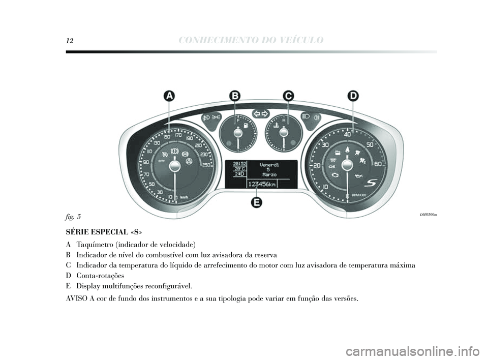Lancia Delta 2014  Manual de Uso e Manutenção (in Portuguese) 12CONHECIMENTO DO VEÍCULO
SÉRIE ESPECIAL «S»
A Taquímetro (indicador de velocidade) 
B Indicador de nível do combustível com luz avi sadora da res erva
C Indicador da temperatura do líquido de
