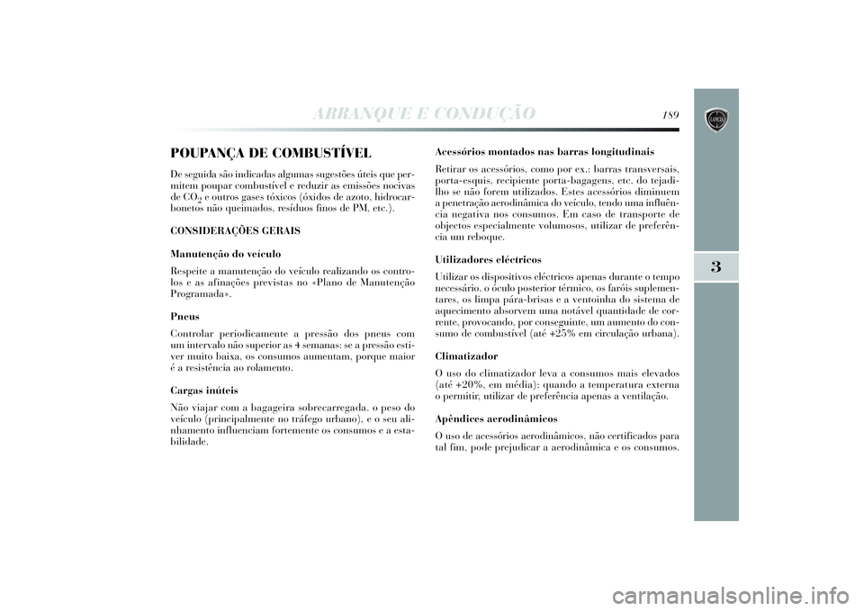 Lancia Delta 2014  Manual de Uso e Manutenção (in Portuguese) ARRANQUE E CONDUÇÃO
189
3
POUPANÇA DE COMBUSTÍVELDe seguida são indicadas algumas sugestões úteis que per-
mitem poupar combustível e reduzir as emissões nocivas
de CO
2e outros gases tóxico