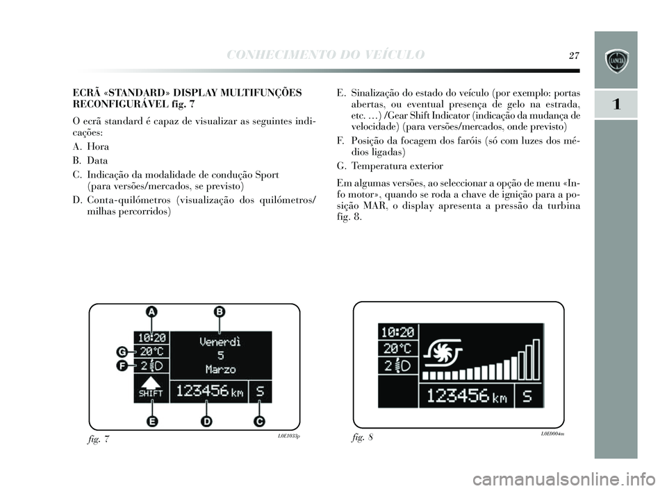 Lancia Delta 2014  Manual de Uso e Manutenção (in Portuguese) CONHECIMENTO DO VEÍCULO27
1
E. Sinalização do estado do veículo (por exemplo: portas
abertas, ou eventual presença de gelo na estrada, 
etc. …) /Gear Shift Indicator (indicação da mudança de