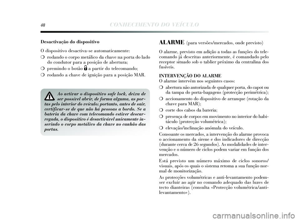Lancia Delta 2014 Manual de Uso e Manutenção (in Portuguese) 48CONHECIMENTO DO VEÍCULO
Desactivação do dispositivo
O dispositivo des activa-se automaticamente:
❍ rodando o corpo metálico da chave na porta do lado
do condutor para a po sição de abertura; Lancia Delta 2014 Manual de Uso e Manutenção (in Portuguese) 48CONHECIMENTO DO VEÍCULO
Desactivação do dispositivo
O dispositivo des activa-se automaticamente:
❍ rodando o corpo metálico da chave na porta do lado
do condutor para a po sição de abertura;