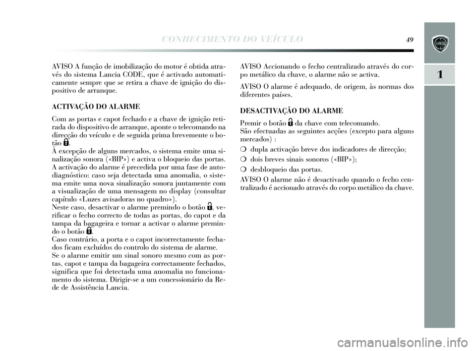 Lancia Delta 2014  Manual de Uso e Manutenção (in Portuguese) CONHECIMENTO DO VEÍCULO49
1
AVISO A função de imobilização do motor é obtida atra-
vés do sistema Lancia CODE, que é activado automati-
camente  sempre que s e retira a chave de ignição do d