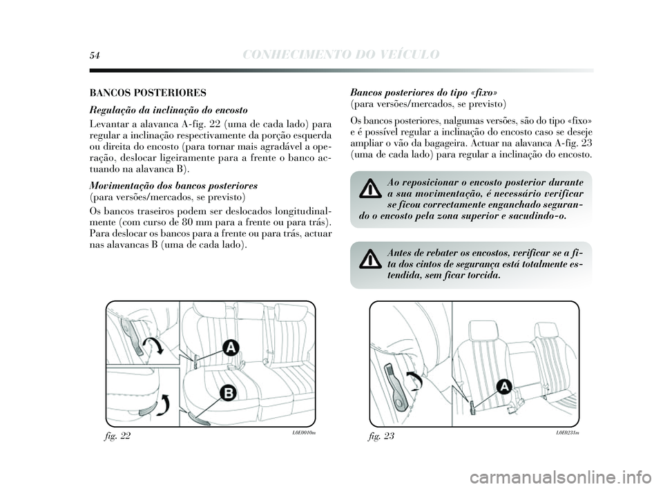 Lancia Delta 2014  Manual de Uso e Manutenção (in Portuguese) 54CONHECIMENTO DO VEÍCULO
BANCOS POSTERIORES
Regulação da inclinação do encosto
Levantar a alavanca A-fig. 22 (uma de cada lado) para
regular a inclinação re spectivamente da porção e squerda