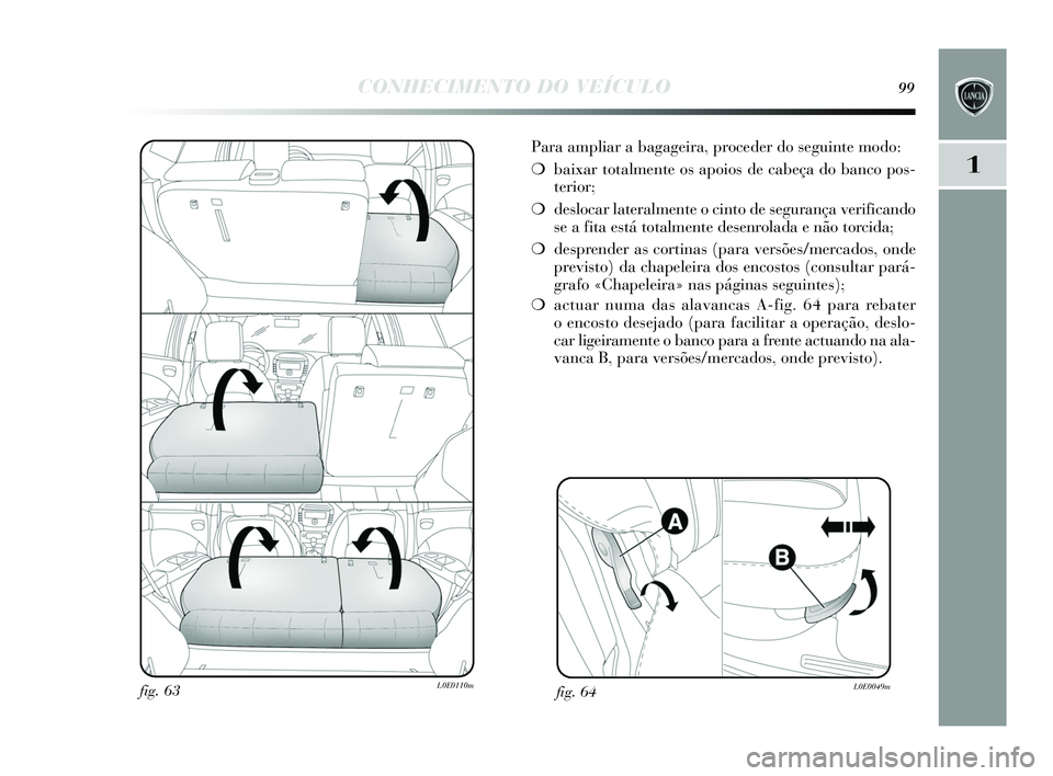 Lancia Delta 2015 Manual de Uso e Manutenção (in Portuguese) CONHECIMENTO DO VEÍCULO99
1
Para ampliar a bagageira, proceder do seguinte modo:
❍ baixar totalmente o s apoios de cabeça do banco po s-
terior;
❍ deslocar lateralmente o cinto de segurança v Lancia Delta 2015 Manual de Uso e Manutenção (in Portuguese) CONHECIMENTO DO VEÍCULO99
1
Para ampliar a bagageira, proceder do seguinte modo:
❍ baixar totalmente o s apoios de cabeça do banco po s-
terior;
❍ deslocar lateralmente o cinto de segurança v