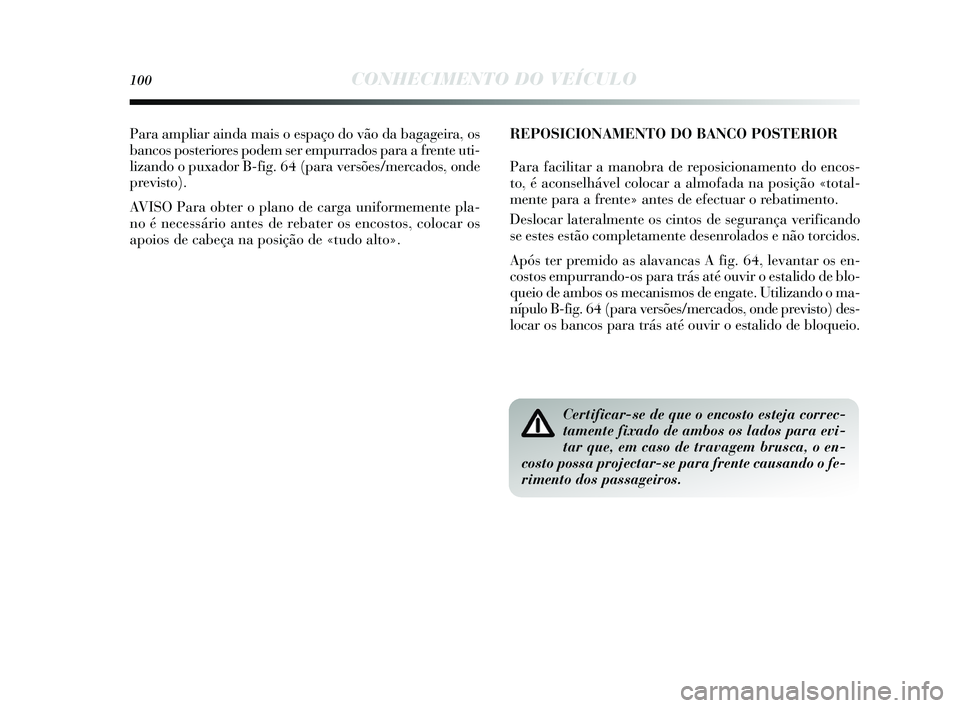 Lancia Delta 2015 Manual de Uso e Manutenção (in Portuguese) 100CONHECIMENTO DO VEÍCULO
Para ampliar ainda mais o es paço do vão da bagageira, o s
bancos posteriores podem s er empurrado s para a frente uti-
lizando o puxador B-fig. 64 (para ver sões /mer Lancia Delta 2015 Manual de Uso e Manutenção (in Portuguese) 100CONHECIMENTO DO VEÍCULO
Para ampliar ainda mais o es paço do vão da bagageira, o s
bancos posteriores podem s er empurrado s para a frente uti-
lizando o puxador B-fig. 64 (para ver sões /mer
