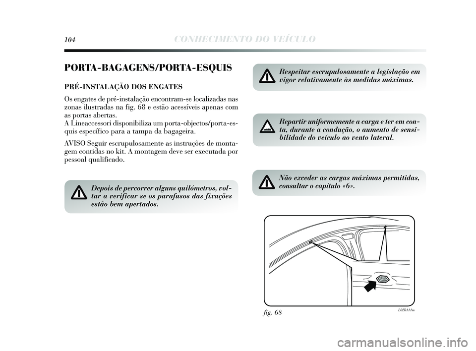 Lancia Delta 2015 Manual de Uso e Manutenção (in Portuguese) 104CONHECIMENTO DO VEÍCULO
PORTA-BAGAGENS/PORTA-ESQUIS
PRÉ-INSTALAÇÃO DOS ENGATES
Os engates de pré-ins talação encontram- se localizadas nas
zonas ilustradas na fig. 68 e es tão acessíve Lancia Delta 2015 Manual de Uso e Manutenção (in Portuguese) 104CONHECIMENTO DO VEÍCULO
PORTA-BAGAGENS/PORTA-ESQUIS
PRÉ-INSTALAÇÃO DOS ENGATES
Os engates de pré-ins talação encontram- se localizadas nas
zonas ilustradas na fig. 68 e es tão acessíve