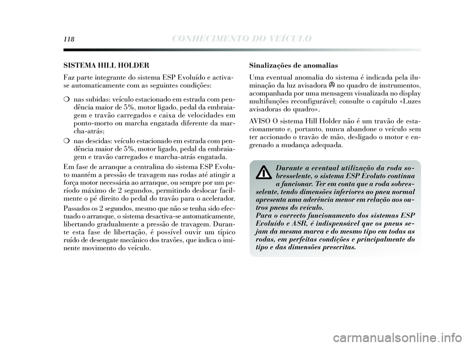 Lancia Delta 2015 Manual de Uso e Manutenção (in Portuguese) 118CONHECIMENTO DO VEÍCULO
Sinalizações de anomalias
Uma eventual anomalia do sis tema é indicada pela ilu-
minação da luz avi sadora
áno quadro de in strumentos ,
acompanhada por uma mens age Lancia Delta 2015 Manual de Uso e Manutenção (in Portuguese) 118CONHECIMENTO DO VEÍCULO
Sinalizações de anomalias
Uma eventual anomalia do sis tema é indicada pela ilu-
minação da luz avi sadora
áno quadro de in strumentos ,
acompanhada por uma mens age