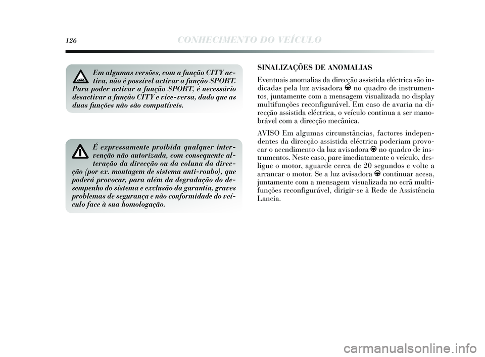 Lancia Delta 2015  Manual de Uso e Manutenção (in Portuguese) 126CONHECIMENTO DO VEÍCULO
SINALIZAÇÕES DE ANOMALIAS
Eventuais  anomalias  da direcção assi stida eléctrica s ão in-
dicadas  pela luz avis adora gno quadro de ins trumen-
tos , juntamente com 
