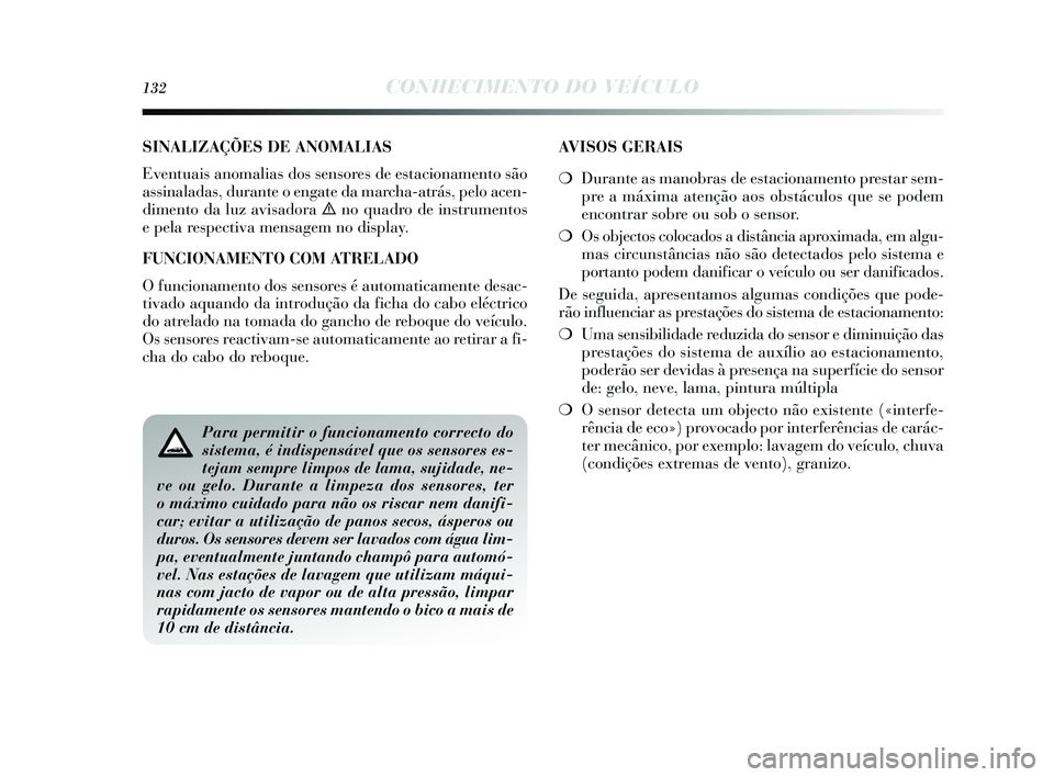 Lancia Delta 2015 Manual de Uso e Manutenção (in Portuguese) 132CONHECIMENTO DO VEÍCULO
SINALIZAÇÕES DE ANOMALIAS
Eventuais anomalias dos s ens ores de es tacionamento são
a ssinaladas , durante o engate da marcha-atrá s, pelo acen-
dimento da luz avis Lancia Delta 2015 Manual de Uso e Manutenção (in Portuguese) 132CONHECIMENTO DO VEÍCULO
SINALIZAÇÕES DE ANOMALIAS
Eventuais anomalias dos s ens ores de es tacionamento são
a ssinaladas , durante o engate da marcha-atrá s, pelo acen-
dimento da luz avis