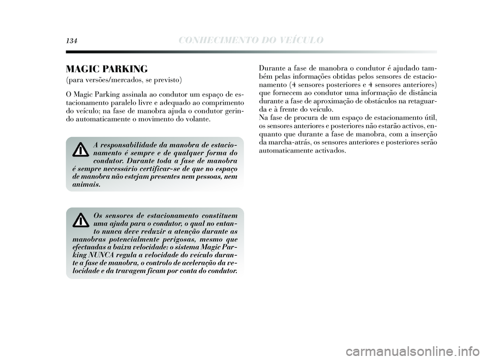 Lancia Delta 2015 Manual de Uso e Manutenção (in Portuguese) 134CONHECIMENTO DO VEÍCULO
A responsabilidade da manobra de estacio-
namento é sempre e de qualquer forma do
condutor. Durante toda a fase de manobra
é sempre necessário certificar-se de que no e Lancia Delta 2015 Manual de Uso e Manutenção (in Portuguese) 134CONHECIMENTO DO VEÍCULO
A responsabilidade da manobra de estacio-
namento é sempre e de qualquer forma do
condutor. Durante toda a fase de manobra
é sempre necessário certificar-se de que no e