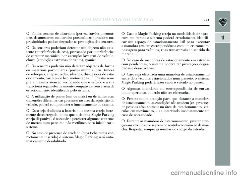 Lancia Delta 2015 Manual de Uso e Manutenção (in Portuguese) CONHECIMENTO DO VEÍCULO141
1
❍Fontes s onoras de ultra-s ons (por ex. travõe s pneumá-
ticos de autocarros ou martelos pneumáticos ) presentes nas
proximidades podem degradar a s pres taç Lancia Delta 2015 Manual de Uso e Manutenção (in Portuguese) CONHECIMENTO DO VEÍCULO141
1
❍Fontes s onoras de ultra-s ons (por ex. travõe s pneumá-
ticos de autocarros ou martelos pneumáticos ) presentes nas
proximidades podem degradar a s pres taç