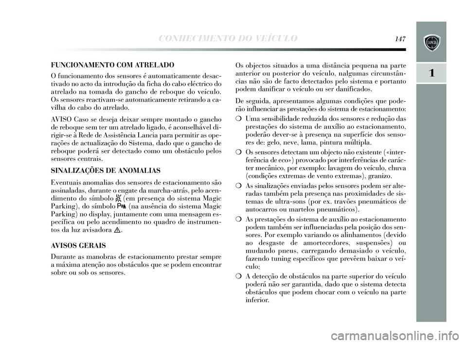 Lancia Delta 2015 Manual de Uso e Manutenção (in Portuguese) CONHECIMENTO DO VEÍCULO147
1
FUNCIONAMENTO COM ATRELADO
O funcionamento do s s ens ores é automaticamente de sac-
tivado no acto da introdução da ficha do cabo eléctrico do
atrelado na tomada do Lancia Delta 2015 Manual de Uso e Manutenção (in Portuguese) CONHECIMENTO DO VEÍCULO147
1
FUNCIONAMENTO COM ATRELADO
O funcionamento do s s ens ores é automaticamente de sac-
tivado no acto da introdução da ficha do cabo eléctrico do
atrelado na tomada do