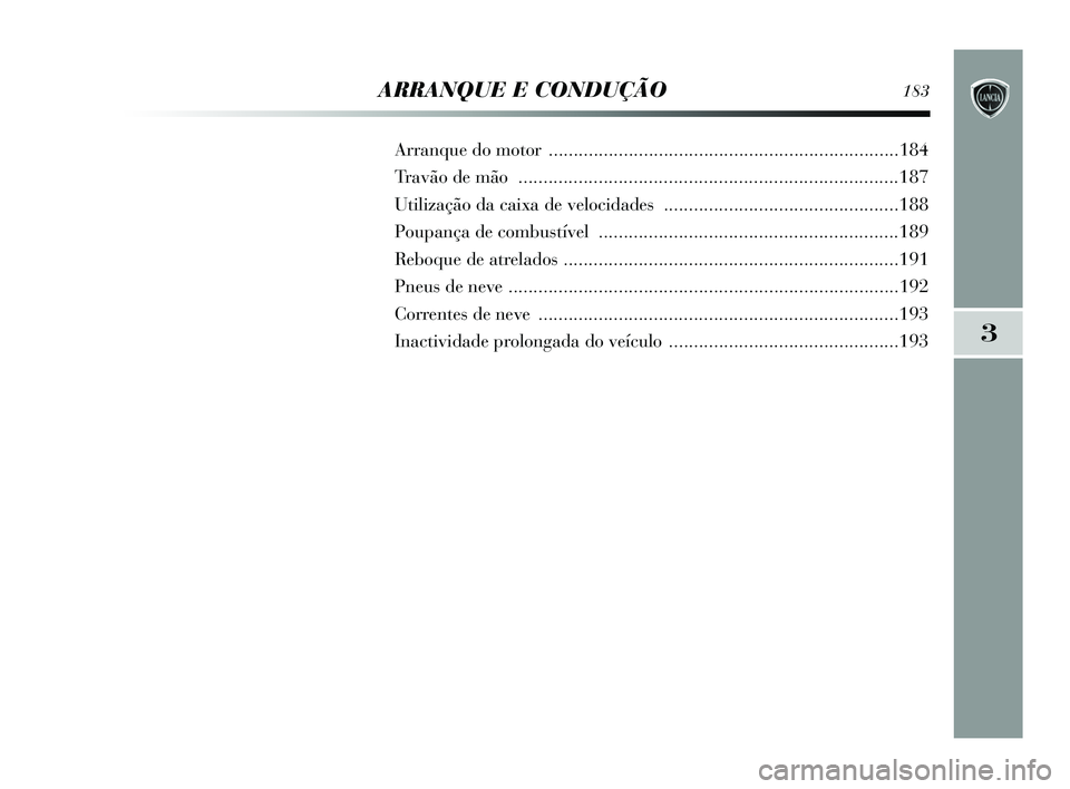 Lancia Delta 2015  Manual de Uso e Manutenção (in Portuguese) 3
ARRANQUE E CONDUÇÃO183
Arranque do motor .....................................................................\
. 184
Travão de  mão .............................................................