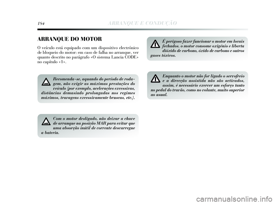 Lancia Delta 2015  Manual de Uso e Manutenção (in Portuguese) 184ARRANQUE E CONDUÇÃO
ARRANQUE DO MOTOR
O veículo está equipado com um dispositivo electrónico
de bloqueio do motor: em caso de falha no arranque, ver
quanto descrito no parágrafo «O sistema L