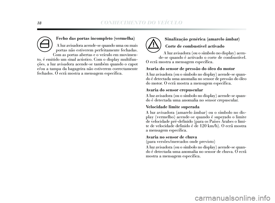 Lancia Delta 2015 Manual de Uso e Manutenção (in Portuguese) 18CONHECIMENTO DO VEÍCULO
Fecho das portas incompleto (vermelha) A luz avis adora acende-s e quando uma ou mais
portas não estiverem perfeitamente fechada s.
Com as portas abertas e o veículo em Lancia Delta 2015 Manual de Uso e Manutenção (in Portuguese) 18CONHECIMENTO DO VEÍCULO
Fecho das portas incompleto (vermelha) A luz avis adora acende-s e quando uma ou mais
portas não estiverem perfeitamente fechada s.
Com as portas abertas e o veículo em