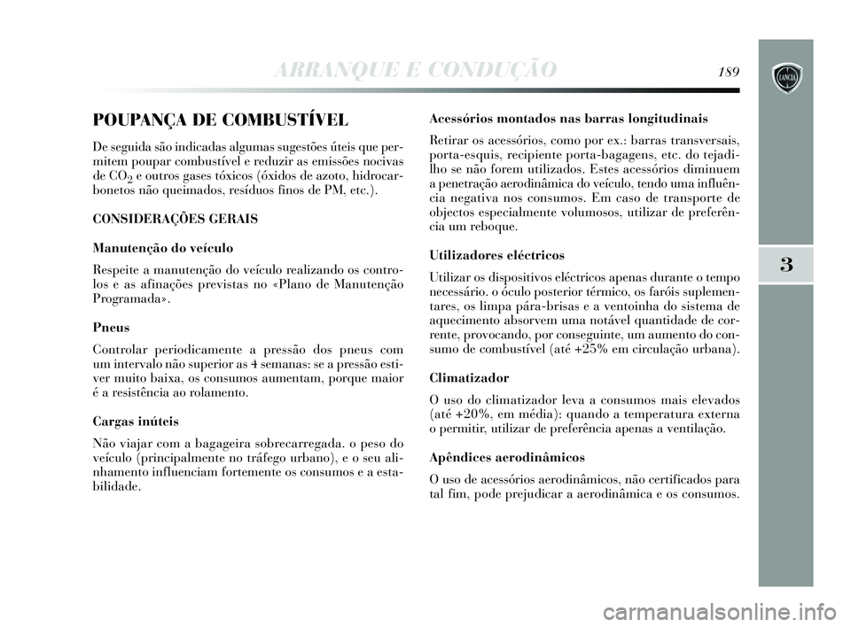 Lancia Delta 2015 Manual de Uso e Manutenção (in Portuguese) ARRANQUE E CONDUÇÃO189
3
POUPANÇA DE COMBUSTÍVEL
De seguida são indicadas algumas sugestões úteis que per-
mitem poupar combustível e reduzir as emissões nocivas
de CO
2e outros gases tóxico Lancia Delta 2015 Manual de Uso e Manutenção (in Portuguese) ARRANQUE E CONDUÇÃO189
3
POUPANÇA DE COMBUSTÍVEL
De seguida são indicadas algumas sugestões úteis que per-
mitem poupar combustível e reduzir as emissões nocivas
de CO
2e outros gases tóxico