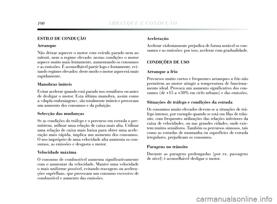Lancia Delta 2015 Manual de Uso e Manutenção (in Portuguese) 190ARRANQUE E CONDUÇÃO
ESTILO DE CONDUÇÃO
Arranque
Não deixar aquecer o motor com veículo parado nem ao
ralenti, nem a regime elevado: nestas condições o motor
aquece muito mais lentamente, au Lancia Delta 2015 Manual de Uso e Manutenção (in Portuguese) 190ARRANQUE E CONDUÇÃO
ESTILO DE CONDUÇÃO
Arranque
Não deixar aquecer o motor com veículo parado nem ao
ralenti, nem a regime elevado: nestas condições o motor
aquece muito mais lentamente, au