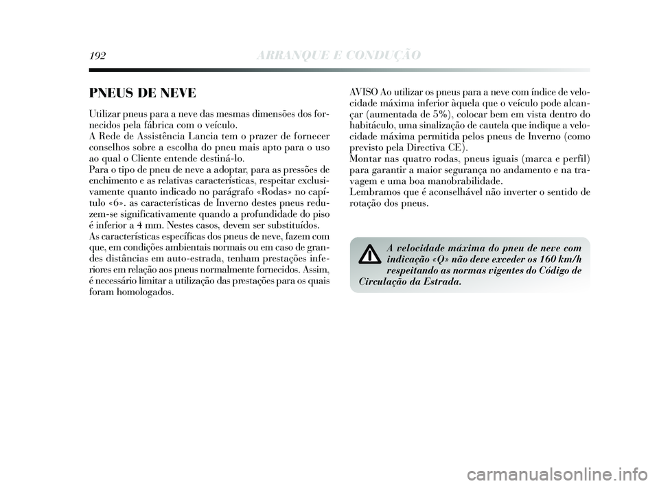 Lancia Delta 2015 Manual de Uso e Manutenção (in Portuguese) 192ARRANQUE E CONDUÇÃO
AVISO Ao utilizar os pneus para a neve com índice de velo-
cidade máxima inferior àquela que o veículo pode alcan-
çar (aumentada de 5%), colocar bem em vista dentro do
h Lancia Delta 2015 Manual de Uso e Manutenção (in Portuguese) 192ARRANQUE E CONDUÇÃO
AVISO Ao utilizar os pneus para a neve com índice de velo-
cidade máxima inferior àquela que o veículo pode alcan-
çar (aumentada de 5%), colocar bem em vista dentro do
h