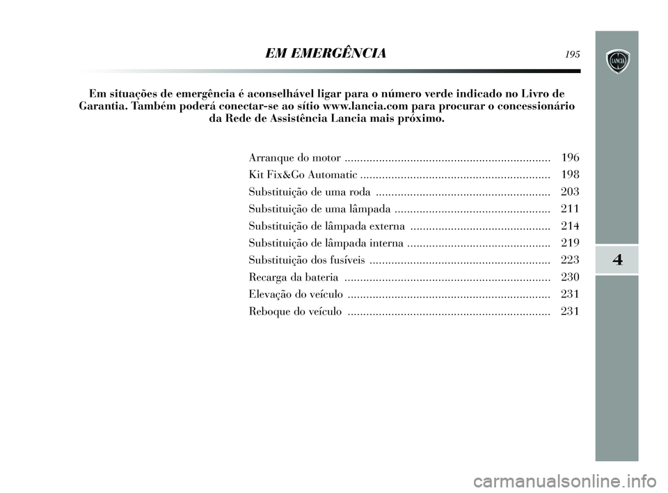 Lancia Delta 2015 Manual de Uso e Manutenção (in Portuguese) 4
EM EMERGÊNCIA195
Arranque do motor .................................................................. 196
Kit Fix&Go Automatic ............................................................. 198
Lancia Delta 2015 Manual de Uso e Manutenção (in Portuguese) 4
EM EMERGÊNCIA195
Arranque do motor .................................................................. 196
Kit Fix&Go Automatic ............................................................. 198
