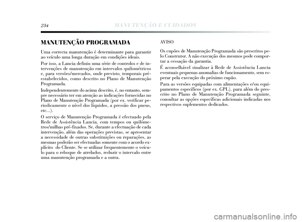 Lancia Delta 2015 Manual de Uso e Manutenção (in Portuguese) 234MANUTENÇÃO E CUIDADOS
MANUTENÇÃO PROGRAMADA
Uma correcta manutenção é determinante para garantir
ao veículo uma longa duração em condições ideais.
Por isso, a Lancia definiu uma série Lancia Delta 2015 Manual de Uso e Manutenção (in Portuguese) 234MANUTENÇÃO E CUIDADOS
MANUTENÇÃO PROGRAMADA
Uma correcta manutenção é determinante para garantir
ao veículo uma longa duração em condições ideais.
Por isso, a Lancia definiu uma série