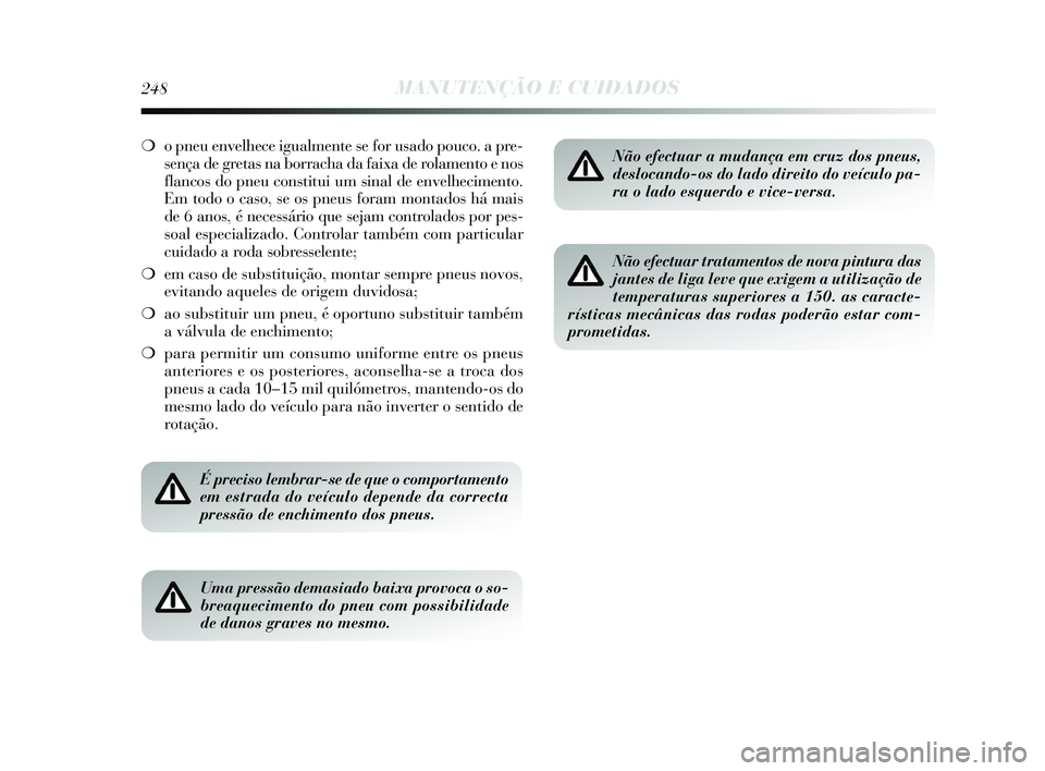 Lancia Delta 2015 Manual de Uso e Manutenção (in Portuguese) 248MANUTENÇÃO E CUIDADOS
❍o pneu envelhece igualmente se for usado pouco. a pre-
sença de gretas na borracha da faixa de rolamento e nos
flancos do pneu constitui um sinal de envelhecimento.
Em t Lancia Delta 2015 Manual de Uso e Manutenção (in Portuguese) 248MANUTENÇÃO E CUIDADOS
❍o pneu envelhece igualmente se for usado pouco. a pre-
sença de gretas na borracha da faixa de rolamento e nos
flancos do pneu constitui um sinal de envelhecimento.
Em t