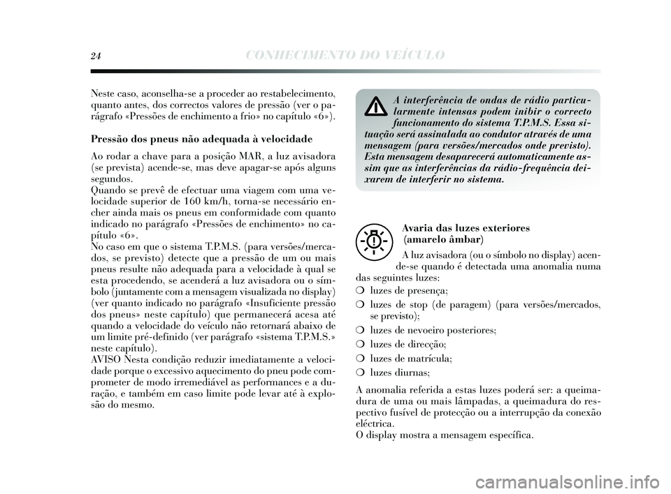 Lancia Delta 2015 Manual de Uso e Manutenção (in Portuguese) 24CONHECIMENTO DO VEÍCULO
Neste ca so, acon selha-s e a proceder ao re stabelecimento,
quanto antes , dos correcto s valore s de pre ssão (ver o pa-
rágrafo «Pressões de enchimento a frio» no c Lancia Delta 2015 Manual de Uso e Manutenção (in Portuguese) 24CONHECIMENTO DO VEÍCULO
Neste ca so, acon selha-s e a proceder ao re stabelecimento,
quanto antes , dos correcto s valore s de pre ssão (ver o pa-
rágrafo «Pressões de enchimento a frio» no c