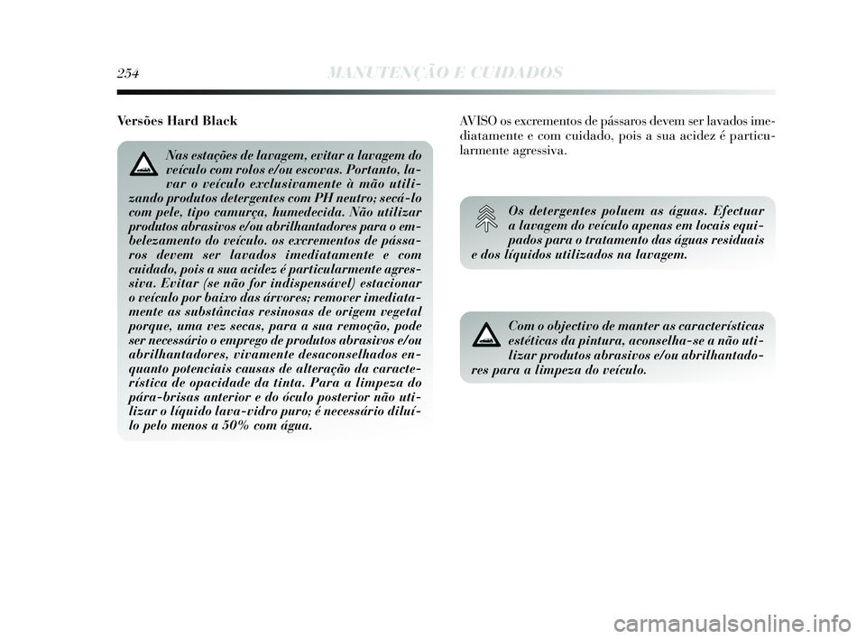 Lancia Delta 2015 Manual de Uso e Manutenção (in Portuguese) 254MANUTENÇÃO E CUIDADOS
Com o objectivo de manter as características
estéticas da pintura, aconselha-se a não uti-
lizar produtos abrasivos e/ou abrilhantado-
res para a limpeza do veículo.
Os Lancia Delta 2015 Manual de Uso e Manutenção (in Portuguese) 254MANUTENÇÃO E CUIDADOS
Com o objectivo de manter as características
estéticas da pintura, aconselha-se a não uti-
lizar produtos abrasivos e/ou abrilhantado-
res para a limpeza do veículo.
Os