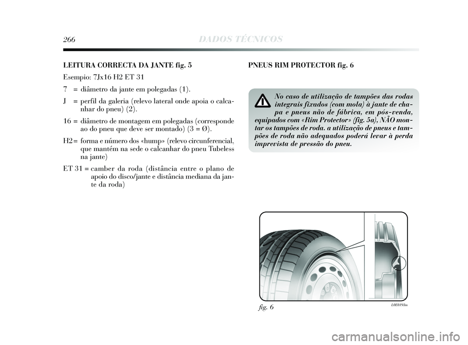 Lancia Delta 2015 Manual de Uso e Manutenção (in Portuguese) 266DADOS TÉCNICOS
LEITURA CORRECTA DA JANTE fig. 5
Esempio: 7Jx16 H2 ET 31
7 = diâmetro da jante em polegadas (1).
J = perfil da galeria (relevo lateral onde apoia o calca-nhar do pneu) (2).
16 = Lancia Delta 2015 Manual de Uso e Manutenção (in Portuguese) 266DADOS TÉCNICOS
LEITURA CORRECTA DA JANTE fig. 5
Esempio: 7Jx16 H2 ET 31
7 = diâmetro da jante em polegadas (1).
J = perfil da galeria (relevo lateral onde apoia o calca-nhar do pneu) (2).
16 =