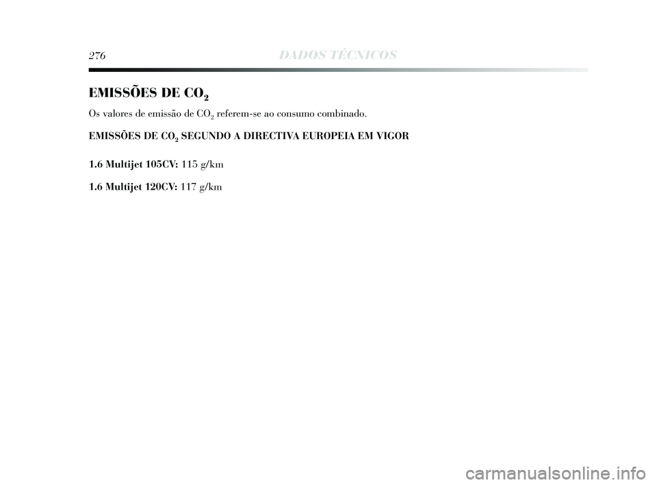 Lancia Delta 2015 Manual de Uso e Manutenção (in Portuguese) 276DADOS TÉCNICOS
EMISSÕES DE CO2
Os valores de emissão de CO2referem-se ao consumo combinado.
EMISSÕES DE CO
2SEGUNDO A DIRECTIVA EUROPEIA EM VIGOR
1.6 Multijet 105CV: 115 g/km
1.6 Multijet 120 Lancia Delta 2015 Manual de Uso e Manutenção (in Portuguese) 276DADOS TÉCNICOS
EMISSÕES DE CO2
Os valores de emissão de CO2referem-se ao consumo combinado.
EMISSÕES DE CO
2SEGUNDO A DIRECTIVA EUROPEIA EM VIGOR
1.6 Multijet 105CV: 115 g/km
1.6 Multijet 120