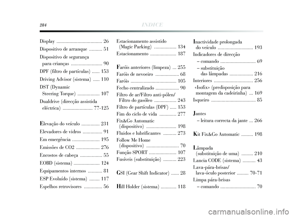 Lancia Delta 2015  Manual de Uso e Manutenção (in Portuguese) 284INDICE
Estacionamento assistido (Magic Parking)  ................. 134
Estacionament o .................... 187
Faróis anteriores (limpeza)  ... 255
Faróis de ne voeiro .................. 68
Far�