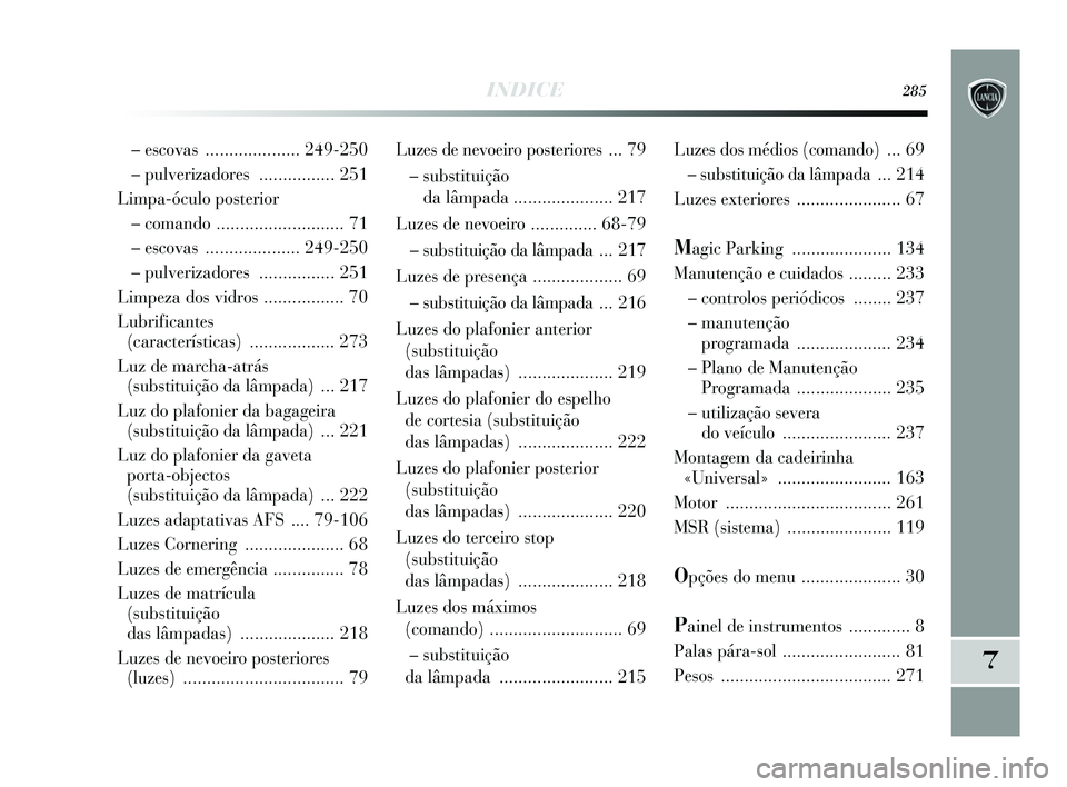 Lancia Delta 2015 Manual de Uso e Manutenção (in Portuguese) INDICE285
7
Luzes de nevoeiro posteriores ... 79– substituição da lâmpada ..................... 217
Luzes de ne voeiro .............. 68-79
– substituição da lâmpada ... 217
Luzes de pr ese Lancia Delta 2015 Manual de Uso e Manutenção (in Portuguese) INDICE285
7
Luzes de nevoeiro posteriores ... 79– substituição da lâmpada ..................... 217
Luzes de ne voeiro .............. 68-79
– substituição da lâmpada ... 217
Luzes de pr ese