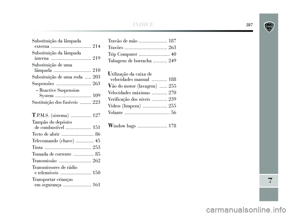 Lancia Delta 2015 Manual de Uso e Manutenção (in Portuguese) INDICE287
7
Travão de mão ...................... 187
Travões ................................. 263
Trip Computer ........................ 40
Tubagens de borracha ........... 249
Utilização da cai Lancia Delta 2015 Manual de Uso e Manutenção (in Portuguese) INDICE287
7
Travão de mão ...................... 187
Travões ................................. 263
Trip Computer ........................ 40
Tubagens de borracha ........... 249
Utilização da cai