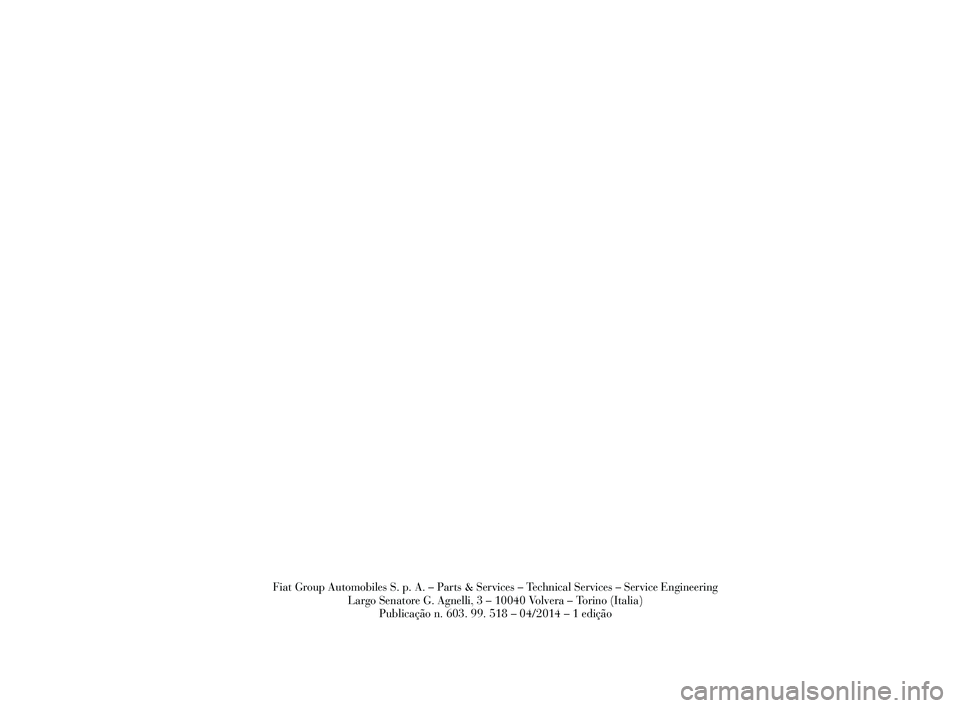 Lancia Delta 2015 Manual de Uso e Manutenção (in Portuguese) Fiat Group Automobiles S. p. A. – Parts & Services – Technical Services – Service EngineeringLargo Senatore G. Agnelli, 3 – 10040 Volvera – Torino (Italia) Publicação n. 603. 99. 518 – 0 Lancia Delta 2015 Manual de Uso e Manutenção (in Portuguese) Fiat Group Automobiles S. p. A. – Parts & Services – Technical Services – Service EngineeringLargo Senatore G. Agnelli, 3 – 10040 Volvera – Torino (Italia) Publicação n. 603. 99. 518 – 0