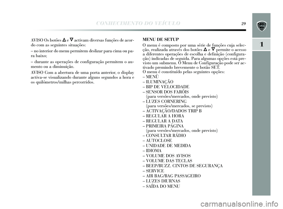 Lancia Delta 2015 Manual de Uso e Manutenção (in Portuguese) CONHECIMENTO DO VEÍCULO29
1
AVISO Os botões ÕeÔactivam divers as funções de acor-
do com as seguintes situações :
– no interior do menu permitem de slizar para cima ou pa-
ra baixo;
– d Lancia Delta 2015 Manual de Uso e Manutenção (in Portuguese) CONHECIMENTO DO VEÍCULO29
1
AVISO Os botões ÕeÔactivam divers as funções de acor-
do com as seguintes situações :
– no interior do menu permitem de slizar para cima ou pa-
ra baixo;
– d