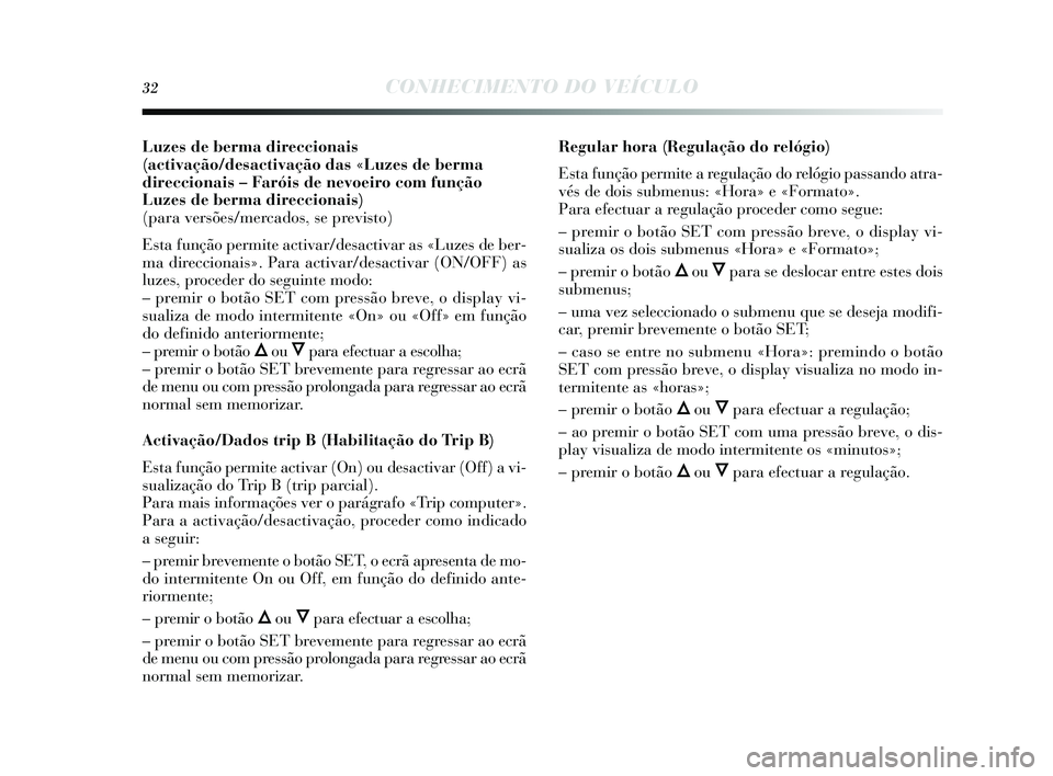 Lancia Delta 2015 Manual de Uso e Manutenção (in Portuguese) 32CONHECIMENTO DO VEÍCULO
Luzes de berma direccionais
(activação/desactivação das «Luzes de berma
direccionais – Faróis de nevoeiro com função
Luzes de berma direccionais)
(para versões/m Lancia Delta 2015 Manual de Uso e Manutenção (in Portuguese) 32CONHECIMENTO DO VEÍCULO
Luzes de berma direccionais
(activação/desactivação das «Luzes de berma
direccionais – Faróis de nevoeiro com função
Luzes de berma direccionais)
(para versões/m