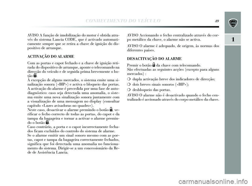 Lancia Delta 2015 Manual de Uso e Manutenção (in Portuguese) CONHECIMENTO DO VEÍCULO49
1
AVISO A função de imobilização do motor é obtida atra-
vés do sistema Lancia CODE, que é activado automati-
camente sempre que s e retira a chave de ignição do d Lancia Delta 2015 Manual de Uso e Manutenção (in Portuguese) CONHECIMENTO DO VEÍCULO49
1
AVISO A função de imobilização do motor é obtida atra-
vés do sistema Lancia CODE, que é activado automati-
camente sempre que s e retira a chave de ignição do d