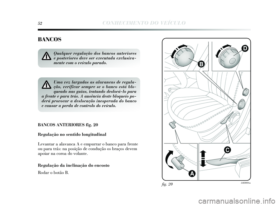 Lancia Delta 2015 Manual de Uso e Manutenção (in Portuguese) 52CONHECIMENTO DO VEÍCULO
BANCOS
BANCOS ANTERIORES fig. 20
Regulação no sentido longitudinal
Levantar a alavanca A e empurrar o banco para frente
ou para trás: na posição de condução o s braç Lancia Delta 2015 Manual de Uso e Manutenção (in Portuguese) 52CONHECIMENTO DO VEÍCULO
BANCOS
BANCOS ANTERIORES fig. 20
Regulação no sentido longitudinal
Levantar a alavanca A e empurrar o banco para frente
ou para trás: na posição de condução o s braç